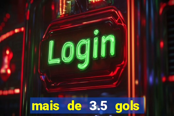 mais de 3.5 gols o que significa
